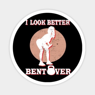 I Look Better Bent Over Magnet